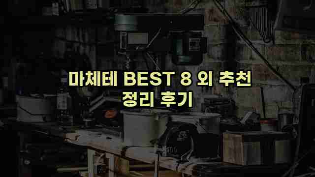  마체테 BEST 8 외 추천 정리 후기