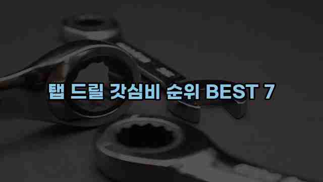 탭 드릴 갓심비 순위 BEST 7