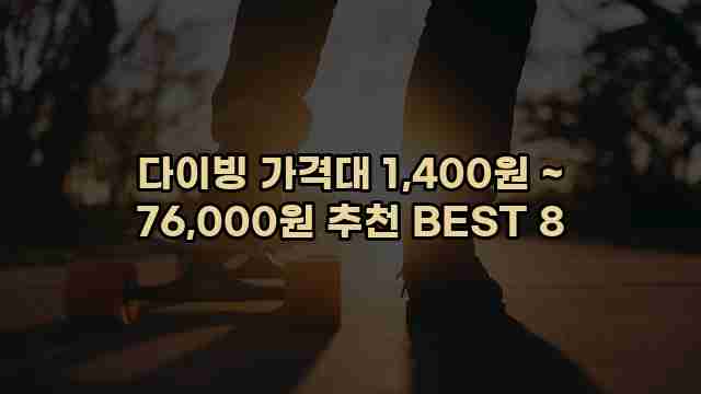 다이빙 가격대 1,400원 ~ 76,000원 추천 BEST 8