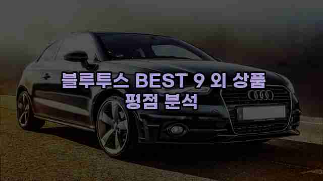  블루투스 BEST 9 외 상품 평점 분석