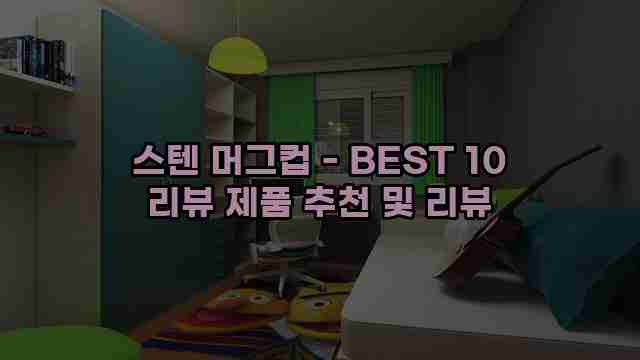 스텐 머그컵 - BEST 10 리뷰 제품 추천 및 리뷰 1 1 스텐 머그컵 - BEST 10 리뷰 제품 추천 및 리뷰