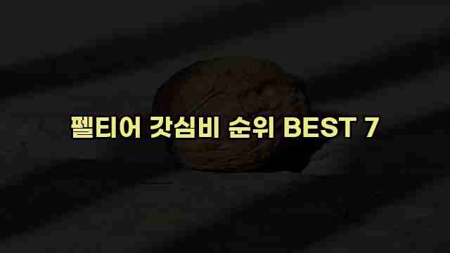 펠티어 갓심비 순위 BEST 7