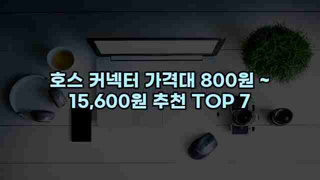 호스 커넥터 가격대 800원 ~ 15,600원 추천 TOP 7 1 1 호스 커넥터 가격대 800원 ~ 15,600원 추천 TOP 7