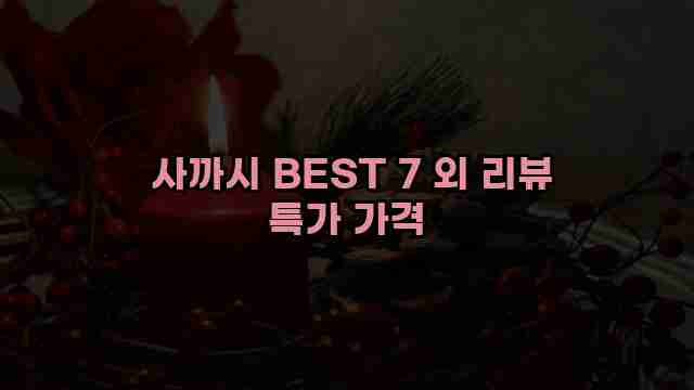  사까시 BEST 7 외 리뷰 특가 가격