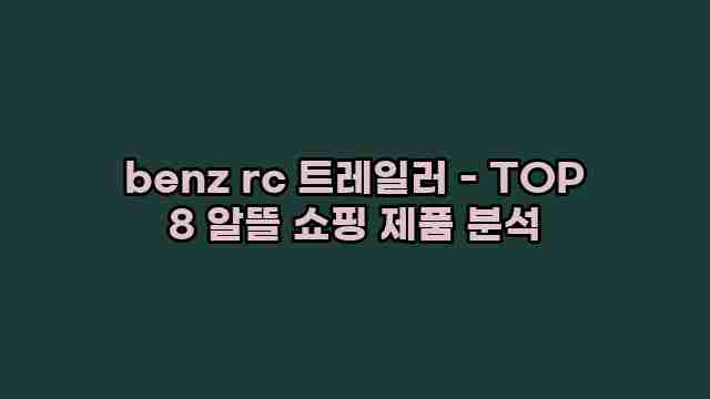 benz rc 트레일러 - TOP 8 알뜰 쇼핑 제품 분석