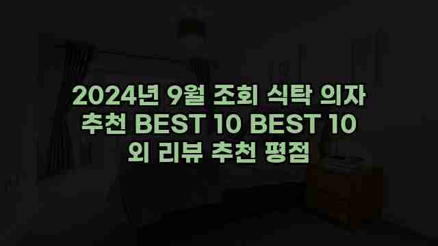 2024년 9월 조회 식탁 의자 추천 BEST 10 BEST 10 외 리뷰 추천 평점