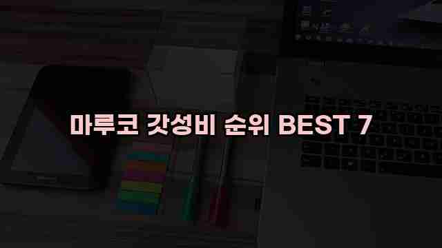 마루코 갓성비 순위 BEST 7