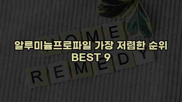 알루미늄프로파일 가장 저렴한 순위 BEST 9 1 1 알루미늄프로파일 가장 저렴한 순위 BEST 9