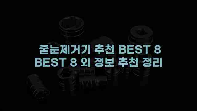  줄눈제거기 추천 BEST 8 BEST 8 외 정보 추천 정리