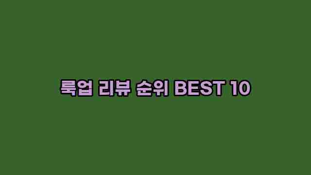 룩업 리뷰 순위 BEST 10