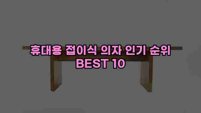 휴대용 접이식 의자 인기 순위 BEST 10