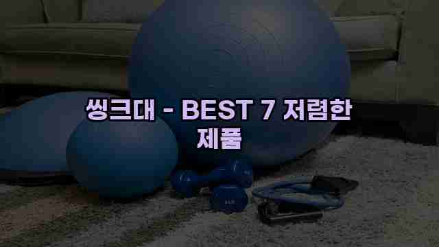 씽크대 - BEST 7 저렴한 제품 