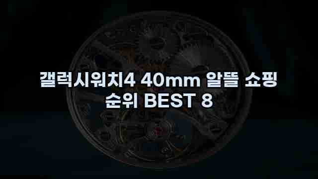 갤럭시워치4 40mm 알뜰 쇼핑 순위 BEST 8