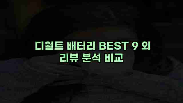  디월트 배터리 BEST 9 외 리뷰 분석 비교