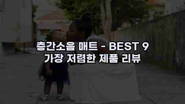 층간소음 매트 - BEST 9 가장 저렴한 제품 리뷰