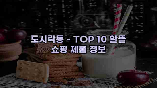 도시락통 - TOP 10 알뜰 쇼핑 제품 정보