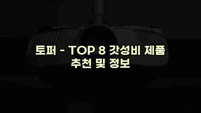 토퍼 - TOP 8 갓성비 제품 추천 및 정보