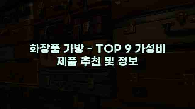 화장품 가방 - TOP 9 가성비 제품 추천 및 정보