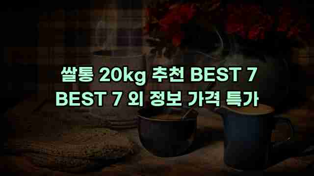  쌀통 20kg 추천 BEST 7 BEST 7 외 정보 가격 특가