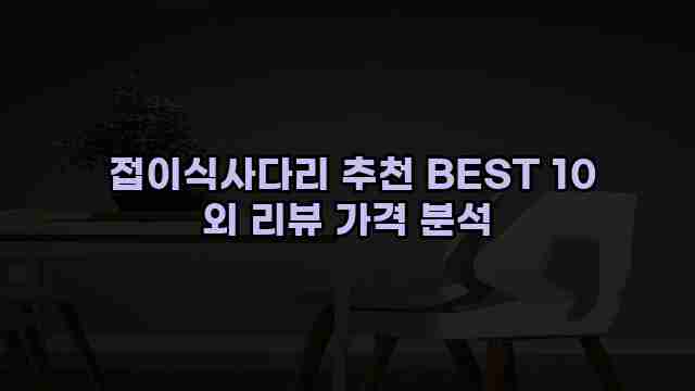  접이식사다리 추천 BEST 10 외 리뷰 가격 분석