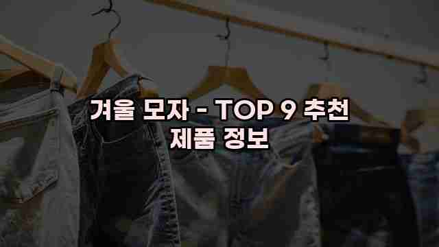 겨울 모자 - TOP 9 추천 제품 정보