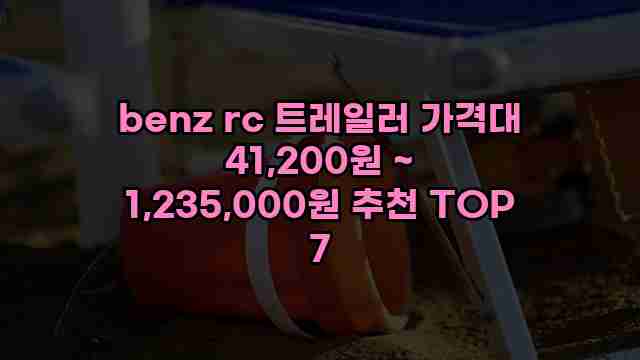 benz rc 트레일러 가격대 41,200원 ~ 1,235,000원 추천 TOP 7