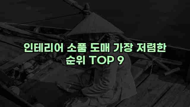 인테리어 소품 도매 가장 저렴한 순위 TOP 9