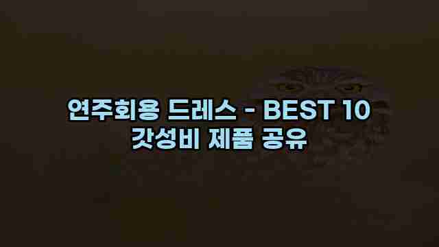 연주회용 드레스 - BEST 10 갓성비 제품 공유