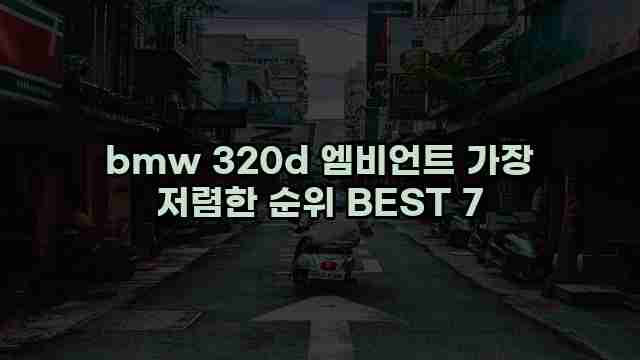 bmw 320d 엠비언트 가장 저렴한 순위 BEST 7