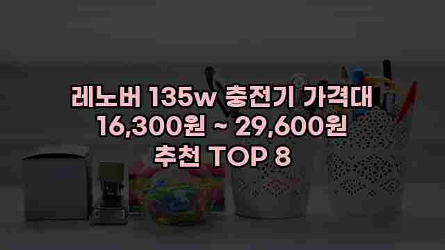 레노버 135w 충전기 가격대 16,300원 ~ 29,600원 추천 TOP 8