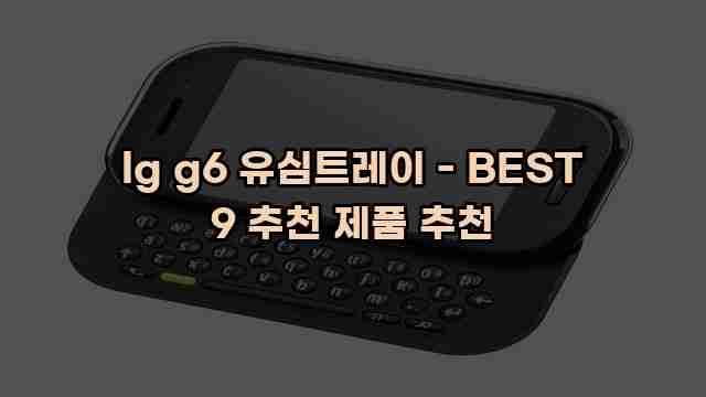 lg g6 유심트레이 - BEST 9 추천 제품 추천