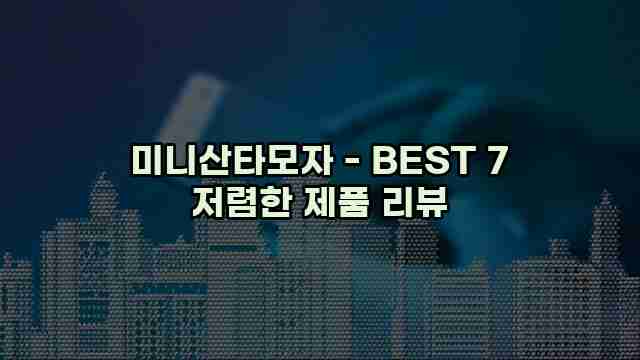 미니산타모자 - BEST 7 저렴한 제품 리뷰