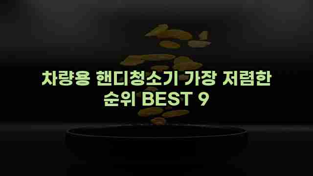 차량용 핸디청소기 가장 저렴한 순위 BEST 9