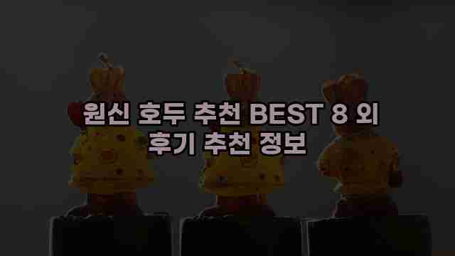  원신 호두 추천 BEST 8 외 후기 추천 정보