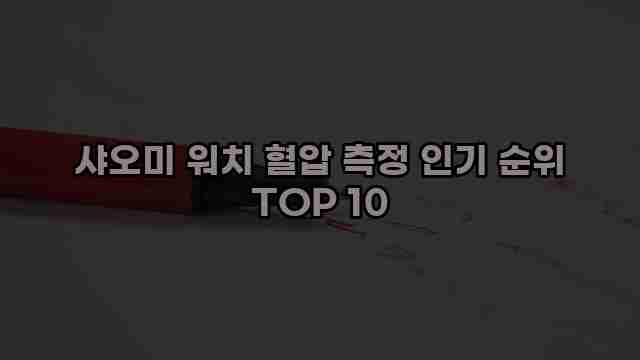 샤오미 워치 혈압 측정 인기 순위 TOP 10