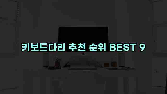 키보드다리 추천 순위 BEST 9