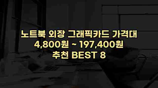 노트북 외장 그래픽카드 가격대 4,800원 ~ 197,400원 추천 BEST 8