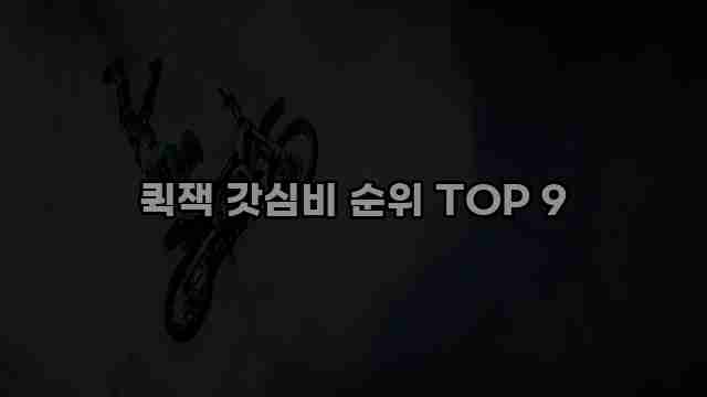 퀵잭 갓심비 순위 TOP 9