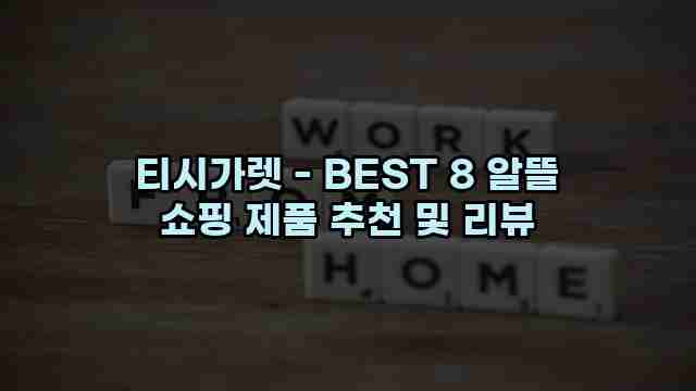 티시가렛 - BEST 8 알뜰 쇼핑 제품 추천 및 리뷰