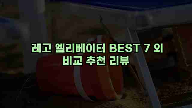  레고 엘리베이터 BEST 7 외 비교 추천 리뷰