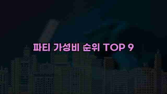 파티 가성비 순위 TOP 9