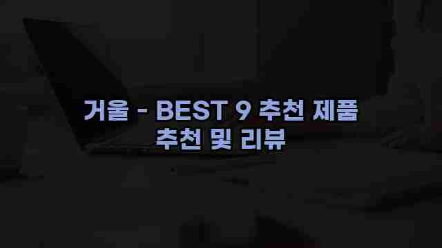 거울 - BEST 9 추천 제품 추천 및 리뷰