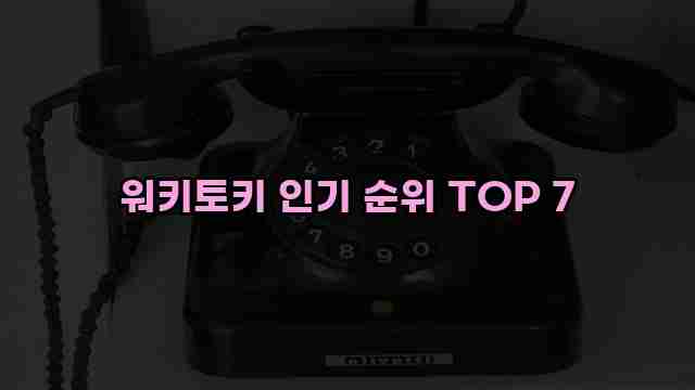 워키토키 인기 순위 TOP 7