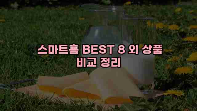  스마트홈 BEST 8 외 상품 비교 정리