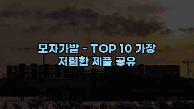 모자가발 - TOP 10 가장 저렴한 제품 공유