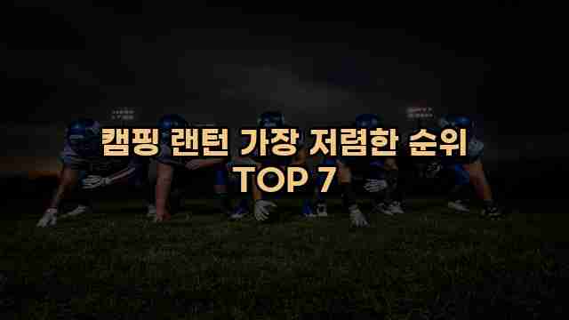 캠핑 랜턴 가장 저렴한 순위 TOP 7