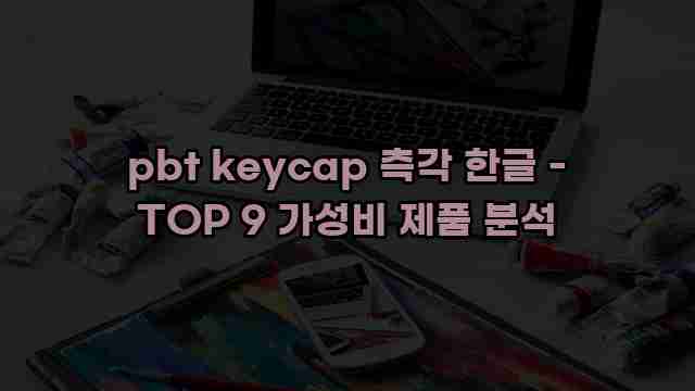 pbt keycap 측각 한글 - TOP 9 가성비 제품 분석