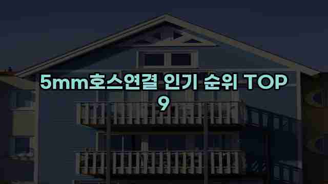 5mm호스연결 인기 순위 TOP 9