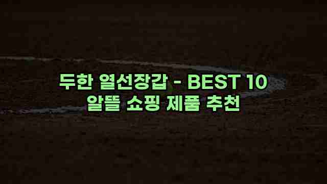 두한 열선장갑 - BEST 10 알뜰 쇼핑 제품 추천 1 1 두한 열선장갑 - BEST 10 알뜰 쇼핑 제품 추천