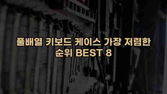 풀배열 키보드 케이스 가장 저렴한 순위 BEST 8